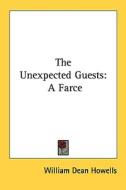 The Unexpected Guests: A Farce di William Dean Howells edito da Kessinger Publishing