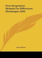 Neue Integrations-Methode Fur Differenzen-Gleichungen (1858) di Simon Spitzer edito da Kessinger Publishing