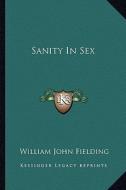 Sanity in Sex di William John Fielding edito da Kessinger Publishing