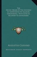 The Divine Order of the Universe as Interpreted by Emanuel Swedenborg, with Especial Relation to Astronomy di Augustus Clissold edito da Kessinger Publishing