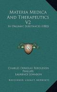 Materia Medica and Therapeutics V2: In Organic Substances (1882) di Charles Douglas Fergusson Phillips edito da Kessinger Publishing