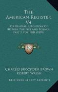 The American Register V4: Or General Repository of History, Politics and Science, Part 2, for 1808 (1809) di Charles Brockden Brown, Robert Walsh edito da Kessinger Publishing