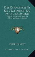 Des Caracteres Et de L'Extension Du Patois Normand: Etude de Phonetique Et D'Ethnographie (1883) di Charles Joret edito da Kessinger Publishing
