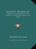 Lucian's Dialogues: Namely the Dialogues of the Gods of the Sea Gods and of the Dead: Zeus the Tragedian and the Ferry Boat (Large Print E edito da Kessinger Publishing
