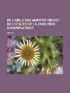 De L'abus Des Amputations Et De L'utilite De La Chirurgie Conservatrice di Seutin edito da General Books Llc