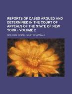 Reports Of Cases Argued And Determined In The Court Of Appeals Of The State Of New York (volume 2) di New York Court of Appeals edito da General Books Llc