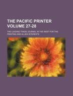 The Pacific Printer Volume 27-28; The Leading Trade Journal in the West for the Printing and Allied Interests di Books Group edito da Rarebooksclub.com