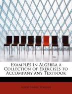 Examples in Algebra a Collection of Exercises to Accompany any Textbook di Albert Harry Wheeler edito da BiblioLife