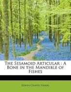The Sesamoid Articular : A Bone in the Mandible of Fishes di Edwin Chapin Starks edito da BiblioLife