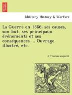 La Guerre en 1866; ses causes, son but, ses principaux événements et ses conséquences ... Ouvrage illustré, etc. di A Thomas-anquetil edito da British Library, Historical Print Editions