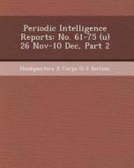 Periodic Intelligence Reports: No. 61-75 (U) 26 Nov-10 Dec, Part 2 di Sarah B. Goldman edito da Bibliogov