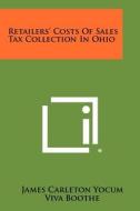 Retailers' Costs of Sales Tax Collection in Ohio di James Carleton Yocum edito da Literary Licensing, LLC