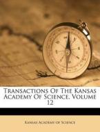 Transactions of the Kansas Academy of Science, Volume 12 edito da Nabu Press