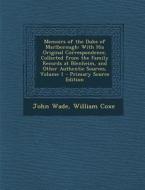 Memoirs of the Duke of Marlborough: With His Original Correspondence, Collected from the Family Records at Blenheim, and Other Authentic Sources, Volu di John Wade, William Coxe edito da Nabu Press