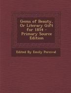 Gems of Beauty, or Literary Gift for 1854 di Edited by Emily Percival edito da Nabu Press