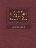 Le API Dai Georgici Latini di Lorenzo Ciulli edito da Nabu Press
