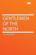 Gentlemen of the North di Hugh Pendexter edito da HardPress Publishing