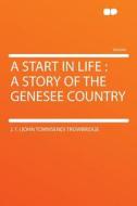 A Start in Life di J. T. (John Townsend) Trowbridge edito da HardPress Publishing