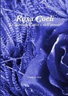 Rosa Coeli - Le Radici Dell\'odio E Dell\'amore di Umberto Noe edito da Lulu.com