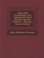 Historiske Fortaellinger Om Islaendernes Faerd Hjemme Og Ude, Volume 2 di Niels Matthias Petersen edito da Nabu Press
