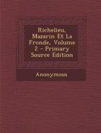Richelieu, Mazarin Et La Fronde, Volume 2 di Anonymous edito da Nabu Press