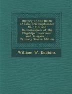 History of the Battle of Lake Erie (September 10, 1813) and Reminiscences of the Flagships Lawrence and Niagara, di William W. Dobbins edito da Nabu Press