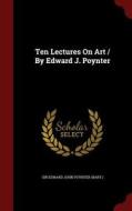 Ten Lectures On Art / By Edward J. Poynter edito da Andesite Press