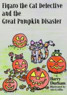Figaro the Cat Detective and the Great Pumpkin Disaster di Barry Durham edito da Lulu.com