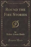 Round The Fire Stories (classic Reprint) di Sir Arthur Conan Doyle edito da Forgotten Books