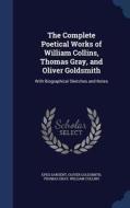 The Complete Poetical Works Of William Collins, Thomas Gray, And Oliver Goldsmith di Epes Sargent, Oliver Goldsmith, Thomas Gray edito da Sagwan Press