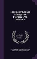 Records Of The Cape Colony From February 1793, Volume 6 edito da Palala Press