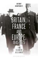Britain, France And Europe, 1945-1975 di Adamthwaite Anthony Adamthwaite edito da Bloomsbury Publishing (UK)