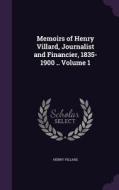 Memoirs Of Henry Villard, Journalist And Financier, 1835-1900 .. Volume 1 di Henry Villard edito da Palala Press