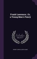 Frank Lawrence; Or, A Young Man's Fancy di Henry Cadwallader Adams edito da Palala Press