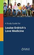 A Study Guide for Louise Erdrich's Love Medicine di Cengage Learning Gale edito da Gale, Study Guides