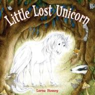 Little Lost Unicorn di Lorna Hussey edito da Sterling