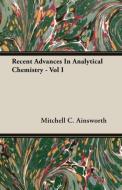 Recent Advances In Analytical Chemistry - Vol I di Mitchell C. Ainsworth edito da Barton Press