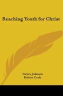 Reaching Youth For Christ di Torrey Johnson, Robert Cook edito da Kessinger Publishing Co