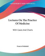 Lectures On The Practice Of Medicine: With Cases And Charts di Francis Delafield edito da Kessinger Publishing, Llc