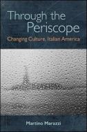 Through the Periscope: Changing Culture, Italian America di Martino Marazzi edito da ST UNIV OF NEW YORK PR