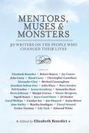 Mentors, Muses & Monsters: 30 Writers on the People Who Changed Their Lives di Elizabeth Benedict edito da Free Press
