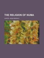 The Religion Of Numa di Jesse Benedict Carter edito da Rarebooksclub.com