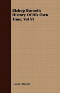 Bishop Burnet's History Of His Own Time; Vol Vi di Thomas Burnet edito da Read Books