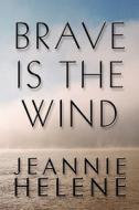 Brave Is The Wind di Jeannie Helene edito da America Star Books
