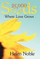 25,000 Seeds: Where Love Grows di Helen Noble edito da AUTHORHOUSE