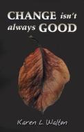 Change Isn't Always Good di Karen L Walton edito da America Star Books