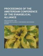 Proceedings Of The Amsterdam Conference Of The Evangelical Alliance; Held In August, 1867 di Evangelical Alliance Conference edito da General Books Llc