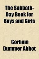 The Sabbath-day Book For Boys And Girls di Jacob Abbott, Gorham Dummer Abbot edito da General Books Llc