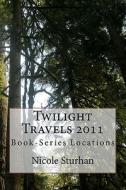 Twilight Travels 2011: Book-Series Locations di Nicole L. Sturhan edito da Createspace
