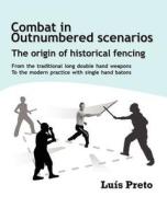 Combat in Outnumbered Scenarios: The Origin of Historical Fencing di Msc Luis Preto edito da Createspace
